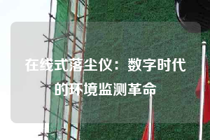 在線式落塵儀：數(shù)字時代的環(huán)境監(jiān)測革命